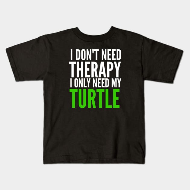 I don't need therapy I only need my turtle Kids T-Shirt by G-DesignerXxX